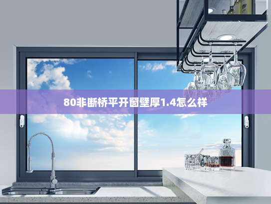 80非断桥平开窗壁厚1.4怎么样