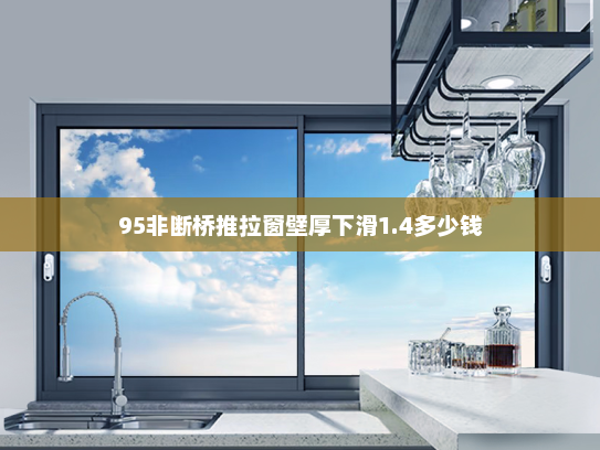 95非断桥推拉窗壁厚下滑1.4多少钱