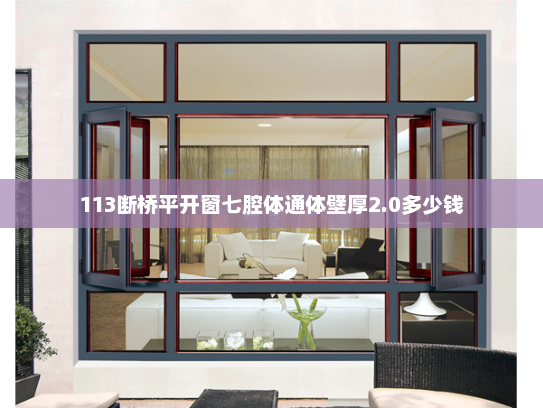 113断桥平开窗七腔体通体壁厚2.0多少钱