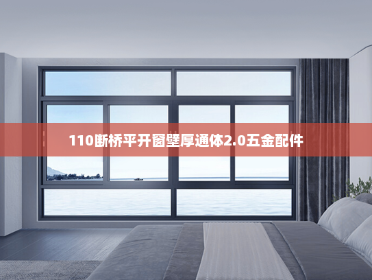 110断桥平开窗壁厚通体2.0五金配件
